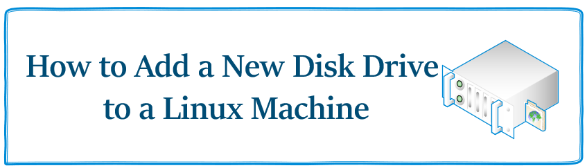 How to Add a New Disk Drive to a Linux Machine